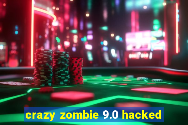 crazy zombie 9.0 hacked